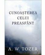 Cunoasterea Celui Preasfant - A. W. Tozer (ISBN: 9786068626864)