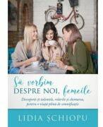 Sa vorbim despre noi femeile - Lidia Schiopu (ISBN: 9786060311003)