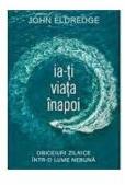 Ia-ti viata inapoi - John Eldredge (ISBN: 9786060310891)