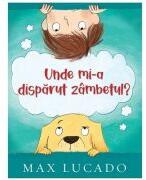 Unde mi-a disparut zambetul? Seria Aventuri pentru suflet - Max Lucado (ISBN: 9786060310983)