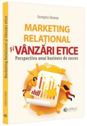 Marketing relational si vanzari etice. Perspectiva unui business de succes - Georgeta Ghenea (ISBN: 9786069525043)