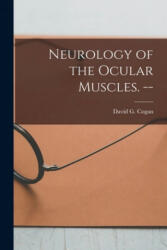 Neurology of the Ocular Muscles. -- - David G. (David Glendenning) Cogan (ISBN: 9781013741265)