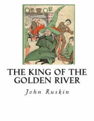 The King of the Golden River: The Black Brothers - A Legend of Stiria - John Ruskin (ISBN: 9781533670861)