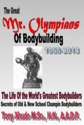 The Great Mr Olympians of Bodybuilding 1965-2013: The Life and Times Of The World's Greatest Bodybuilders - Hn Tony Xhudo MS (ISBN: 9781492367802)