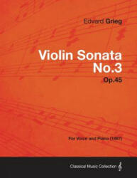 Violin Sonata No. 3 Op. 45 - For Voice and Piano - Edvard Grieg (ISBN: 9781447476627)