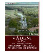 Vadeni pe Prut. Comuna Cavadinesti, jud. Galati. Monografia folclorica a unui stravechi sat romanesc - I. Oprisan (ISBN: 9789736424908)