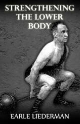 Strengthening the Lower Body: (Original Version, Restored) - Earle Liederman (2011)