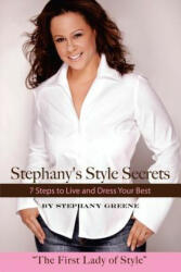 Stephany's Style Secrets: 7 Steps to Live and Dress Your Best - Stephany Greene (ISBN: 9780615453316)