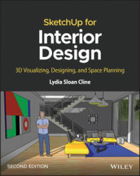 SketchUp for Interior Design: 3D Visualizing, Desi gning, and Space Planning, 2nd Edition (ISBN: 9781119897743)