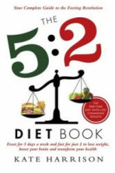 5: 2 Diet Book - Feast for 5 Days a Week and Fast for 2 to Lose Weight Boost Your Brain and Transform Your Health (2013)