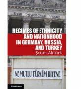 Regimes of Ethnicity and Nationhood in Germany, Russia, and Turkey - Sener Akturk (2013)