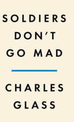 Soldiers Don't Go Mad: A Story of Brotherhood, Poetry, and Mental Illness During the First World War - Glass, Charles (ISBN: 9781984877956)