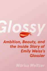 Glossy: Ambition, Beauty, and the Inside Story of Emily Weiss's Glossier (ISBN: 9781982190606)