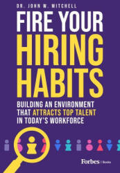 Fire Your Hiring Habits: Innovating the Ways You Hire, Develop, and Retain Talent in the Modern Workforce (ISBN: 9781955884983)