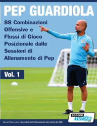 Pep Guardiola - 88 Combinazioni Offensive e Flussi di Gioco Posizionale dalle Sessioni di Allenamento di Pep (ISBN: 9781910491362)