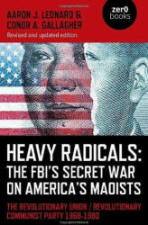 Heavy Radicals: The FBI's Secret War on America' - The Revolutionary Union / Revolutionary Communist Party 1968-1980 - Aaron J. Leonard, Conor A. Gallagher (ISBN: 9781803413174)