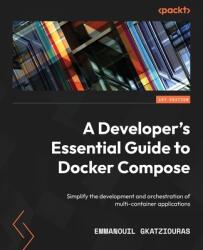 A Developer's Essential Guide to Docker Compose: Simplify the development and orchestration of multi-container applications (ISBN: 9781803234366)