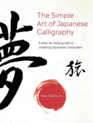 The Simple Art of Japanese Calligraphy: A Step-By-Step Guide to Creating Japanese Characters with 15 Projects to Make (ISBN: 9781800652255)
