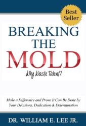 Breaking the Mold - Why Waste Talent? : Make a Difference and Prove It Can Be Done by Your Decisions Dedication and Determination (ISBN: 9781732944107)