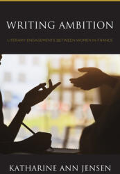Writing Ambition: Literary Engagements between Women in France (ISBN: 9781666918793)