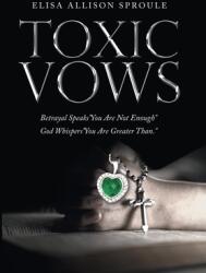Toxic Vows: Betrayal Speaks You Are Not Enough God Whispers You Are Greater Than. (ISBN: 9781664273986)