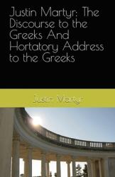 Justin Martyr: The Discourse to the Greeks and the Hortatory Address to the Greeks (ISBN: 9781643733548)