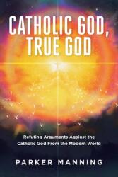 Catholic God True God: Refuting Arguments Against the Catholic God From the Modern World (ISBN: 9781638444718)