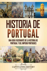 Historia de Portugal: Una guía fascinante de la historia de Portugal y del Imperio portugués - Captivating History (ISBN: 9781637167137)