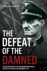 The Defeat of the Damned: The Destruction of the Dirlewanger Brigade at the Battle of Ipolysag, December 1944 (ISBN: 9781636242118)