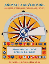 Animated Advertising - 200 Years of Premiums, Promos, and Pop-ups, from the Collection of Ellen G. K. Rubin (ISBN: 9781605831039)