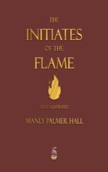 The Initiates of the Flame - Fully Illustrated Edition - Manly P Hall (ISBN: 9781603868969)