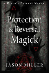 Protection and Reversal Magick (ISBN: 9781578637997)
