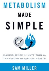 Metabolism Made Simple: Making Sense of Nutrition to Transform Metabolic Health (ISBN: 9781544534183)