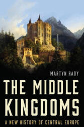 The Middle Kingdoms: A New History of Central Europe (ISBN: 9781541619784)