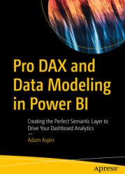 Pro Dax and Data Modeling in Power Bi: Creating the Perfect Semantic Layer to Drive Your Dashboard Analytics (ISBN: 9781484289945)