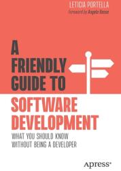 A Friendly Guide to Software Development: What You Should Know Without Being a Developer (ISBN: 9781484289686)