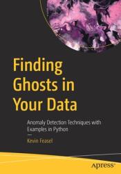 Finding Ghosts in Your Data: Anomaly Detection Techniques with Examples in Python (ISBN: 9781484288696)
