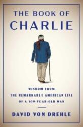 The Book of Charlie: Wisdom from the Remarkable American Life of a 109-Year-Old Man - VON DREHLE DAVID (ISBN: 9781476773926)