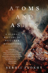 Atoms and Ashes - A Global History of Nuclear Disasters - Plokhy, Serhii (ISBN: 9781324064558)
