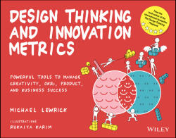 Design Thinking and Innovation Metrics: Powerful T ools to Manage Creativity, OKRs, Product, and Busi ness Success (ISBN: 9781119983651)