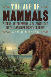 The Age of Mammals: Nature, Development, and Paleontology in the Long Nineteenth Century (ISBN: 9780822947806)