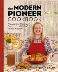 The Modern Pioneer Cookbook: Nourishing Recipes from a Traditional Foods Kitchen (ISBN: 9780744077421)