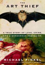 The Art Thief: A True Story of Love, Crime, and a Dangerous Obsession - FINKEL MICHAEL (ISBN: 9780525657323)