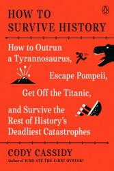 How to Survive History: How to Outrun a Tyrannosaurus, Escape Pompeii, Get Off the Titanic, and Survive the Rest of History's Deadliest Catast (ISBN: 9780143136408)