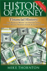 History of Money: Financial History: From Barter to Bitcoin - An Overview of Our Economic History, Monetary System & Currency Crisis - Mike Thornton (ISBN: 9781541075825)
