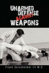 Unarmed Defense Against Weapons - Frank III M. D. Seinsheimer (ISBN: 9781441552662)