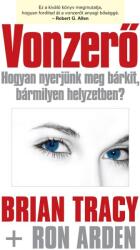 Ron Arden, Brian Tracy - Vonzerő - Hogyan nyerjünk meg bárkit, bármilyen helyzetben? (2013)