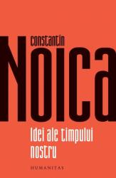 Idei ale timpului nostru - Constantin Noica (ISBN: 9789735076160)