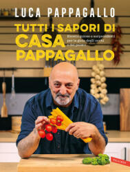 Tutti i sapori di casa Pappagallo. Ricette golose e sorprendenti per la gioia degli occhi e del palato - Luca Pappagallo (2022)