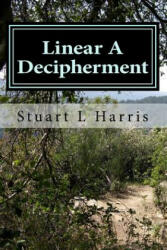 Linear A Decipherment: Translation of Minoan inscriptions in Linear A - Stuart L Harris (ISBN: 9781530015863)